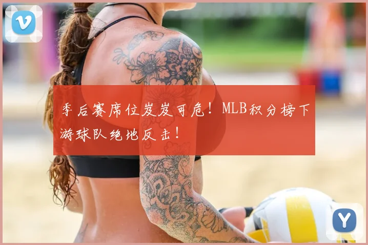 季后赛席位岌岌可危！MLB积分榜下游球队绝地反击！